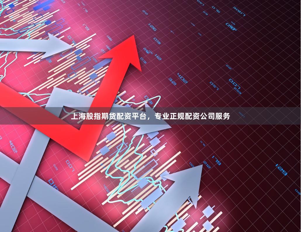 上海股指期货配资平台，专业正规配资公司服务