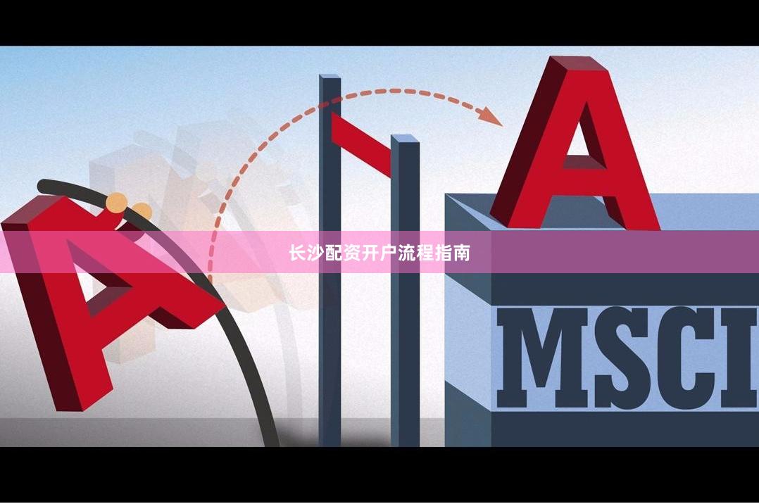 长沙配资开户流程指南